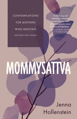 Mommysattva: Contemplations for Mothers Who Meditate (or Wish They Could) - Jenna Hollenstein