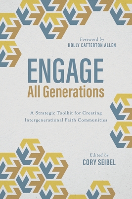 Engage All Generations: A Strategic Toolkit for Creating Intergenerational Faith Communities - Cory Seibel