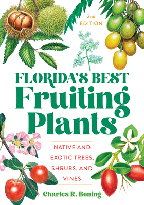 Florida's Best Fruiting Plants: Native and Exotic Trees, Shrubs, and Vines - Charles R. Boning