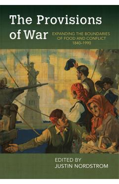 Coperta cărții 'The Provisions of War: Expanding the Boundaries of Food and Conflict, 1840-1990 - Justin Nordstrom'