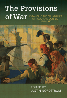 Coperta cărții 'The Provisions of War: Expanding the Boundaries of Food and Conflict, 1840-1990 - Justin Nordstrom'