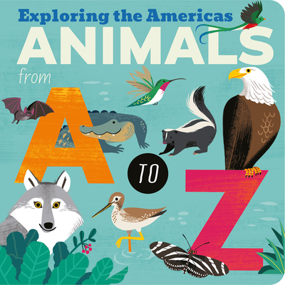 Animals from A to Z: Exploring the Americas - Amelia Hepworth