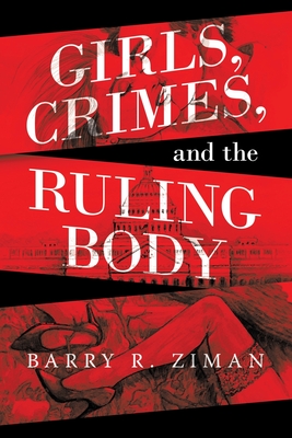 Girls, Crimes, and the Ruling Body - Barry R. Ziman