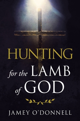 Hunting for the Lamb of God - Jamey O'donnell
