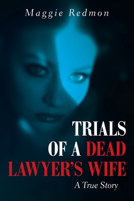 Trials of a Dead Lawyer's Wife: A True Story - Maggie Redmon