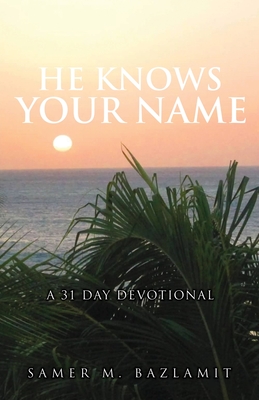 He Knows Your Name: A 31 Day Devotional - Samer M. Bazlamit