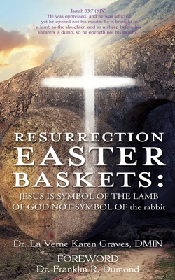 Resurrection Easter Baskets: JESUS IS SYMBOL OF THE LAMB OF GOD NOT SYMBOL OF the rabbit - La Verne Karen Graves Dmin