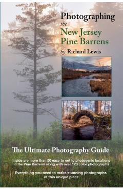 Photographing the New Jersey Pine Barrens: The Ultimate Photography Guide - Richard Lewis