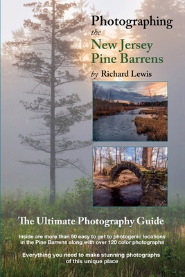 Photographing the New Jersey Pine Barrens: The Ultimate Photography Guide - Richard Lewis