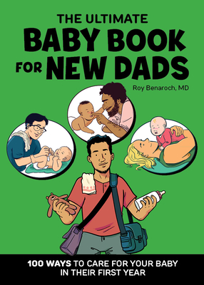 The Ultimate Baby Book for New Dads: 100 Ways to Care for Your Baby in Their First Year - Roy Benaroch