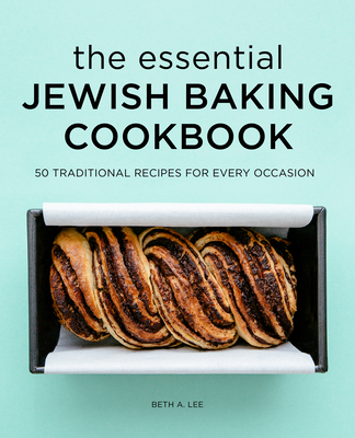 The Essential Jewish Baking Cookbook: 50 Traditional Recipes for Every Occasion - Beth A. Lee