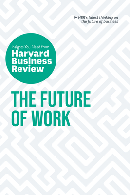 The Future of Work: The Insights You Need from Harvard Business Review - Harvard Business Review