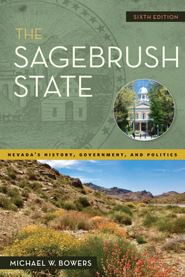 The Sagebrush State, 6th Edition: Nevada's History, Government, and Politics - Michael W. Bowers