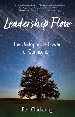 Leadership Flow: The Unstoppable Power of Connection - Peri Chickering