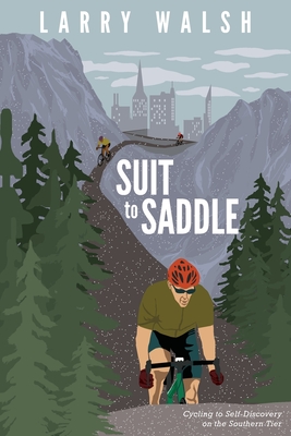 Suit to Saddle: Cycling to Self-Discovery on the Southern Tier - Larry Walsh