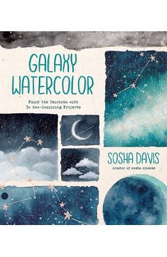 Poza produsului Galaxy Watercolor: Paint the Universe with 30 Awe-Inspiring Projects - Sosha Davis