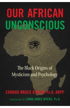 Our African Unconscious: The Black Origins of Mysticism and Psychology - Edward Bruce Bynum