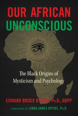 Our African Unconscious: The Black Origins of Mysticism and Psychology - Edward Bruce Bynum