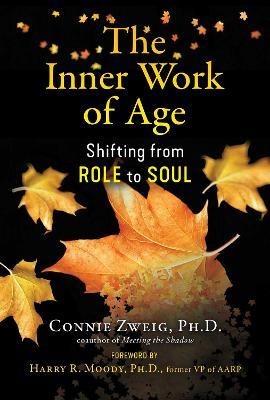 The Inner Work of Age: Shifting from Role to Soul - Connie Zweig