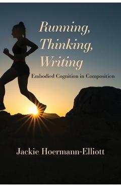 Poza produsului Running, Thinking, Writing: Embodied Cognition in Composition - Jackie Hoermann-elliott