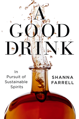 A Good Drink: In Pursuit of Sustainable Spirits - Shanna Farrell