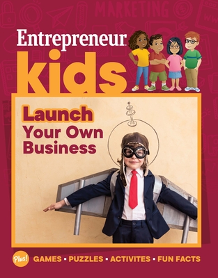 Entrepreneur Kids: Launch Your Own Business - The Staff Of Entrepreneur Media