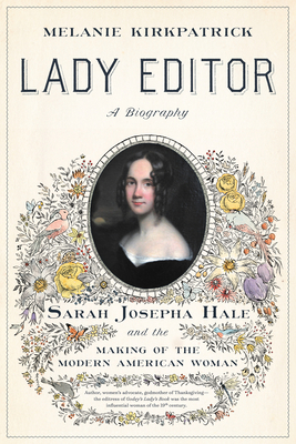 Lady Editor: Sarah Josepha Hale and the Making of the Modern American Woman - Melanie Kirkpatrick