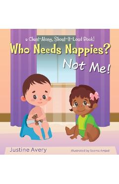 Coperta cărții 'Who Needs Nappies? Not Me!: a Chant-Along, Shout-It-Loud Book! - Justine Avery'