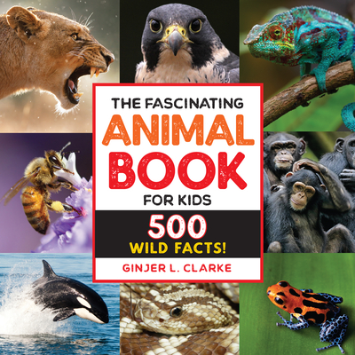 The Fascinating Animal Book for Kids: 500 Wild Facts! - Ginjer Clarke