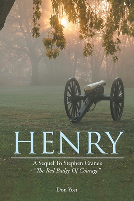 Henry: A Sequel to Stephen Crane's the Red Badge of Courage - Don Yost