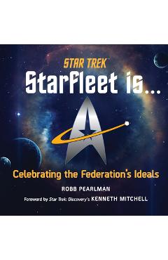 Coperta cărții 'Star Trek: Starfleet Is...: Celebrating the Federation's Ideals - Robb Pearlman'