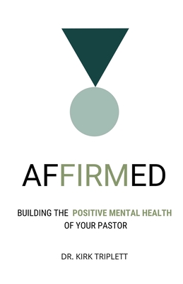 Affirmed: Building the Positive Mental Health of Your Pastor - Kirk Triplett