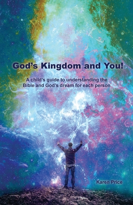 God's Kingdom and You!: A child's guide to understanding the Bible and God's dream for each person - Karen Price