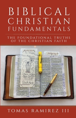 Biblical Christian Fundamentals: The Foundational Truths of the Christian Faith - Tomas Ramirez