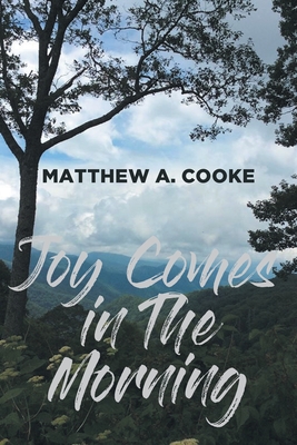 Joy Comes in The Morning - Matthew A. Cooke