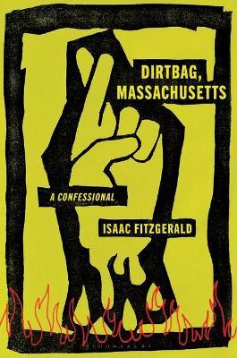 Dirtbag, Massachusetts: A Confessional - Isaac Fitzgerald