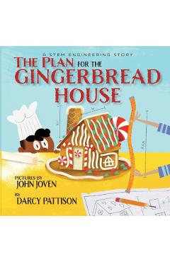 The Plan for the Gingerbread House: A STEM Engineering Story - Darcy Pattison