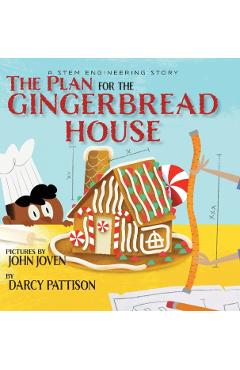 The Plan for the Gingerbread House: A STEM Engineering Story - Darcy Pattison