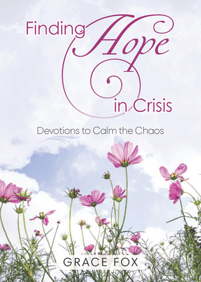 Finding Hope in Crisis: Devotions to Calm the Chaos - Grace Fox