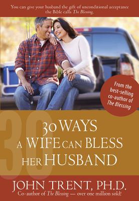 30 Ways a Wife Can Bless Her Husband - John Trent