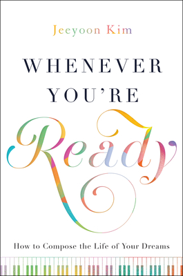 Whenever You're Ready: How to Compose the Life of Your Dreams - Jeeyoon Kim