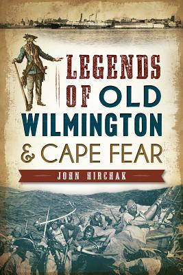 Legends of Old Wilmington & Cape Fear - John Hirchak