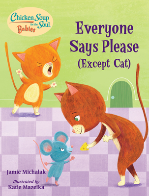 Chicken Soup for the Soul Babies: Everyone Says Please (Except Cat): A Book about Manners - Jamie Michalak