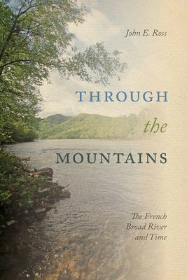 Through the Mountains: The French Broad River and Time - John Ross
