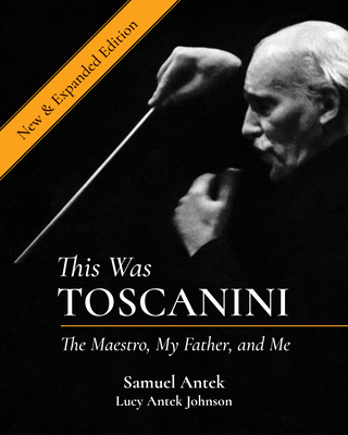 This Was Toscanini: The Maestro, My Father, and Me - Samuel Antek