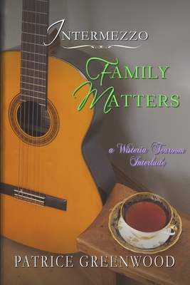 Intermezzo: Family Matters: A Wisteria Tearoom Interlude - Patrice Greenwood