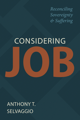 Considering Job: Reconciling Sovereignty and Suffering - Anthony T. Selvaggio