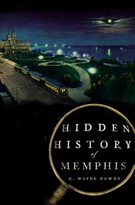 Hidden History of Memphis - G. Wayne Dowdy