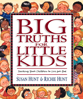 Big Truths for Little Kids: Teaching Your Children to Live for God - Susan Hunt