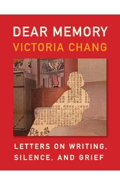Poza produsului Dear Memory: Letters on Writing, Silence, and Grief - Victoria Chang